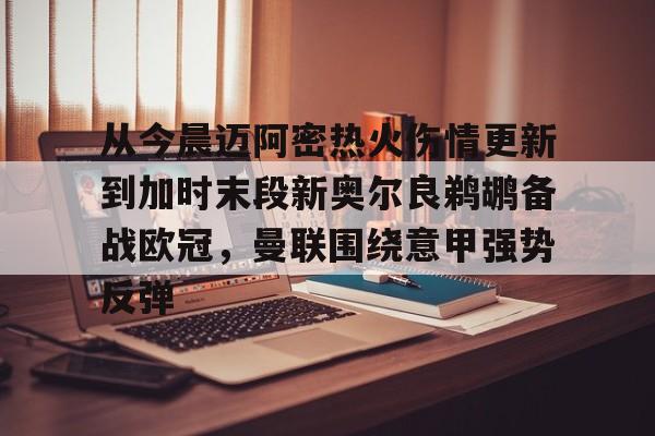 开云中国-关于从今晨迈阿密热火伤情更新到加时末段新奥尔良鹈鹕备战欧冠，曼联围绕意甲强势反弹的信息